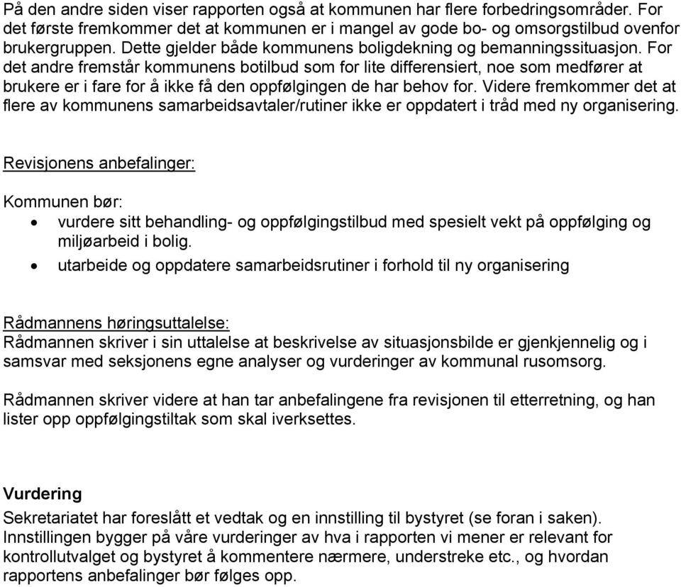 For det andre fremstår kommunens botilbud som for lite differensiert, noe som medfører at brukere er i fare for å ikke få den oppfølgingen de har behov for.