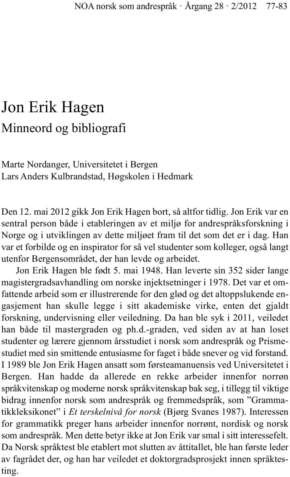 Jon Erik var en sentral person både i etableringen av et miljø for andrespråksforskning i Norge og i utviklingen av dette miljøet fram til det som det er i dag.