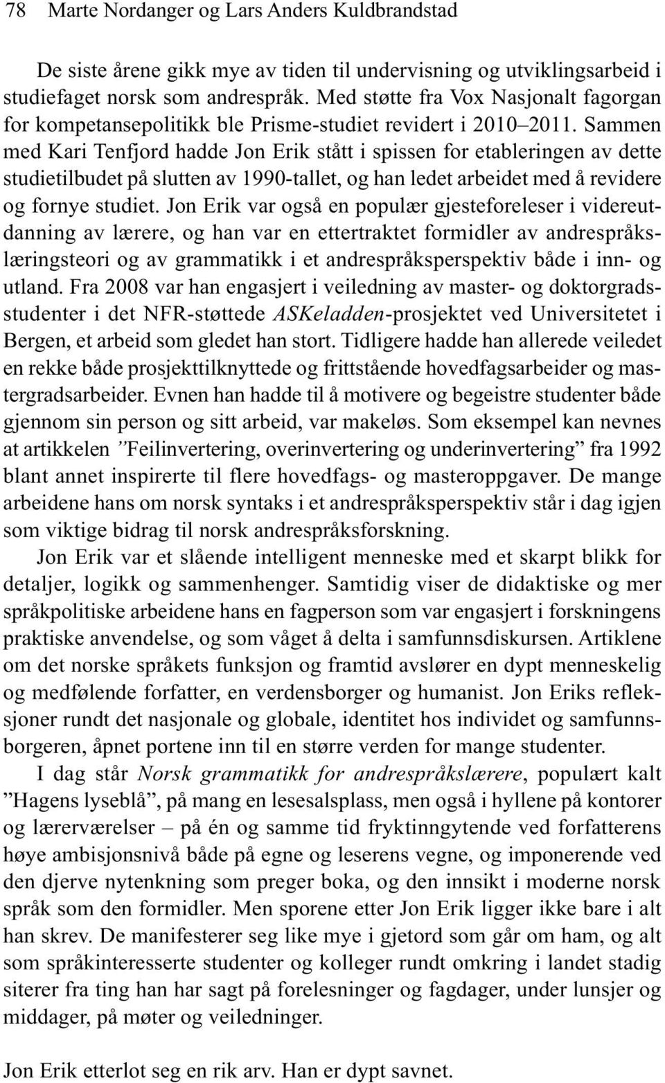 Sammen med Kari Tenfjord hadde Jon Erik stått i spissen for etableringen av dette studietilbudet på slutten av 1990-tallet, og han ledet arbeidet med å revidere og fornye studiet.