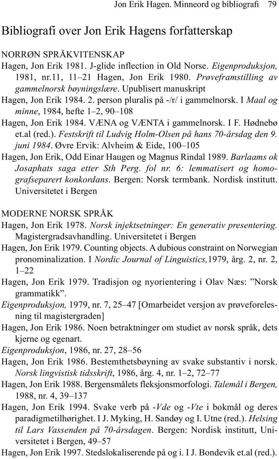 I Maal og minne, 1984, hefte 1 2, 90 108 Hagen, Jon Erik 1984. VÆNA og VÆNTA i gammelnorsk. I F. Hødnebø et.al (red.). Festskrift til Ludvig Holm-Olsen på hans 70-årsdag den 9. juni 1984.