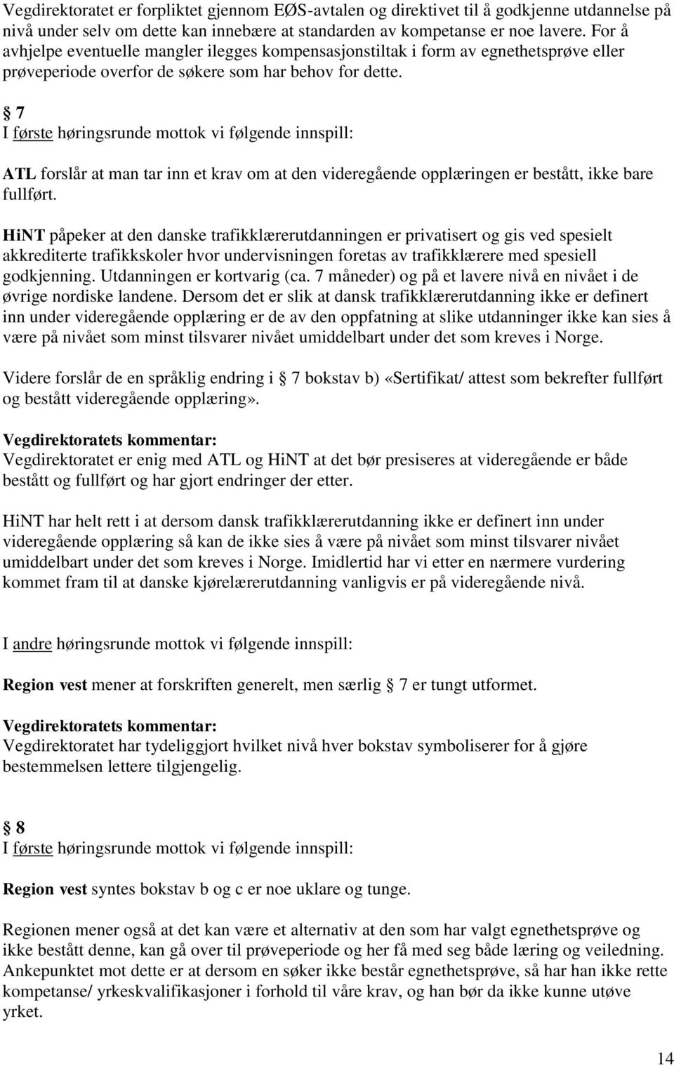 7 I første høringsrunde mottok vi følgende innspill: ATL forslår at man tar inn et krav om at den videregående opplæringen er bestått, ikke bare fullført.