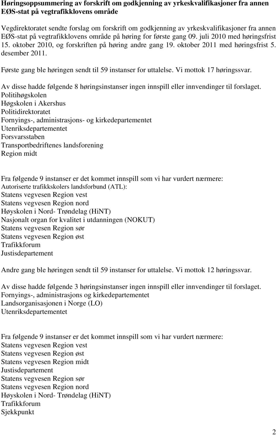 oktober 2011 med høringsfrist 5. desember 2011. Første gang ble høringen sendt til 59 instanser for uttalelse. Vi mottok 17 høringssvar.