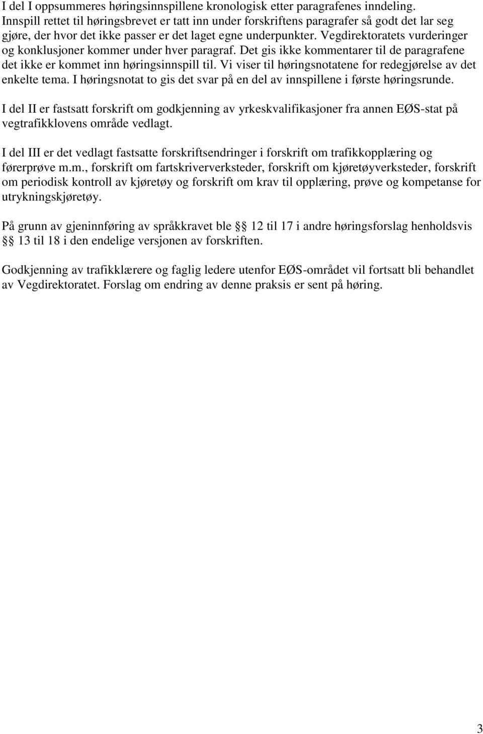 Vegdirektoratets vurderinger og konklusjoner kommer under hver paragraf. Det gis ikke kommentarer til de paragrafene det ikke er kommet inn høringsinnspill til.