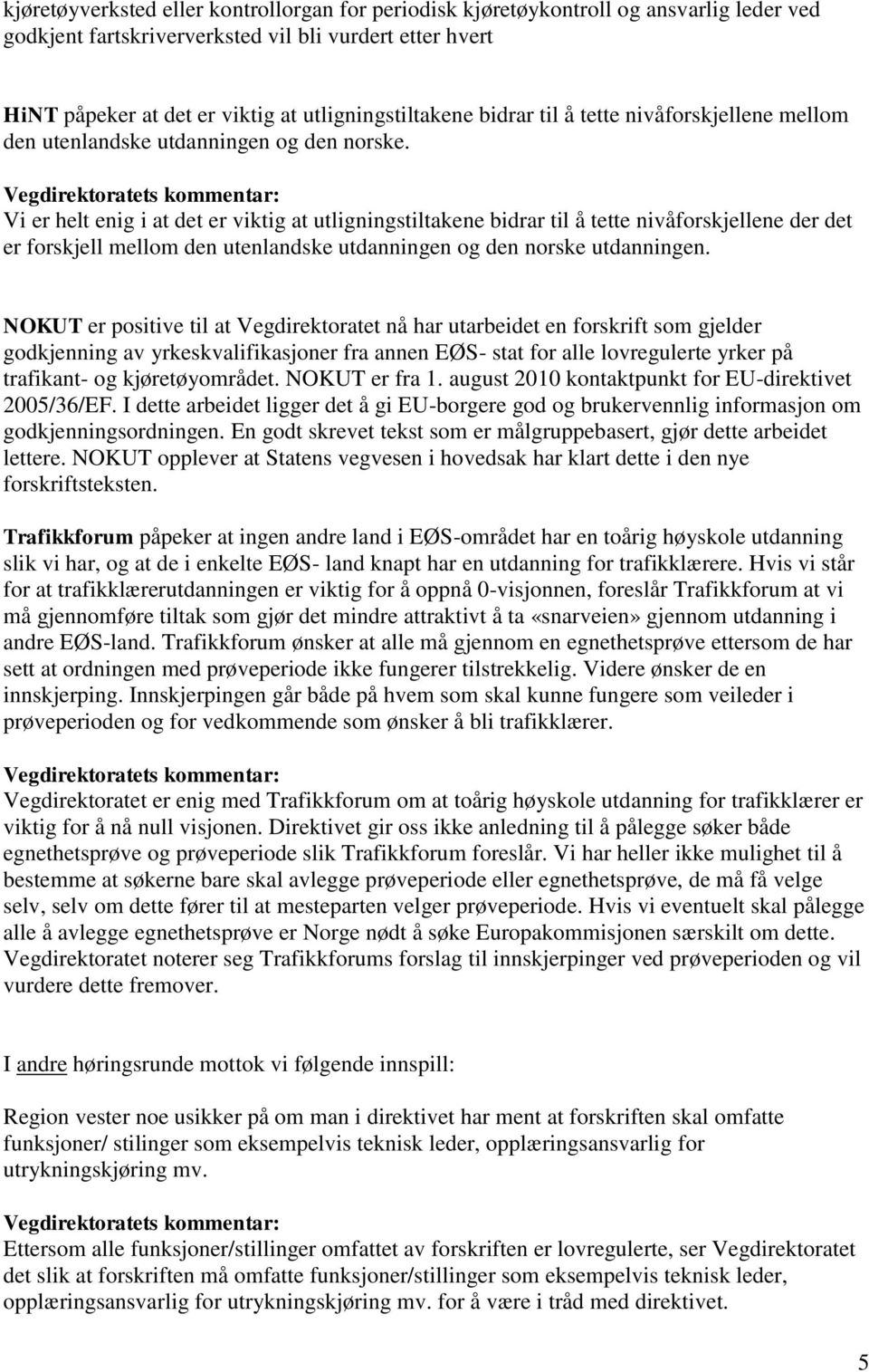 Vi er helt enig i at det er viktig at utligningstiltakene bidrar til å tette nivåforskjellene der det er forskjell mellom den utenlandske utdanningen og den norske utdanningen.