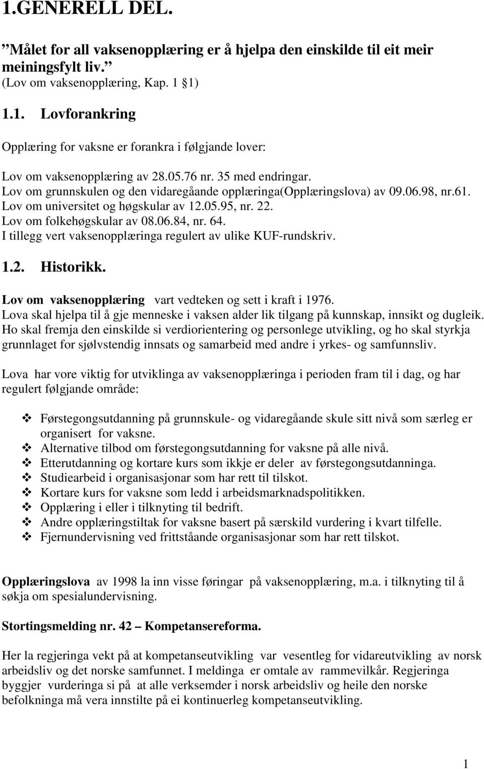 64. I tillegg vert vaksenopplæringa regulert av ulike KUF-rundskriv. 1.2. Historikk. Lov om vaksenopplæring vart vedteken og sett i kraft i 1976.