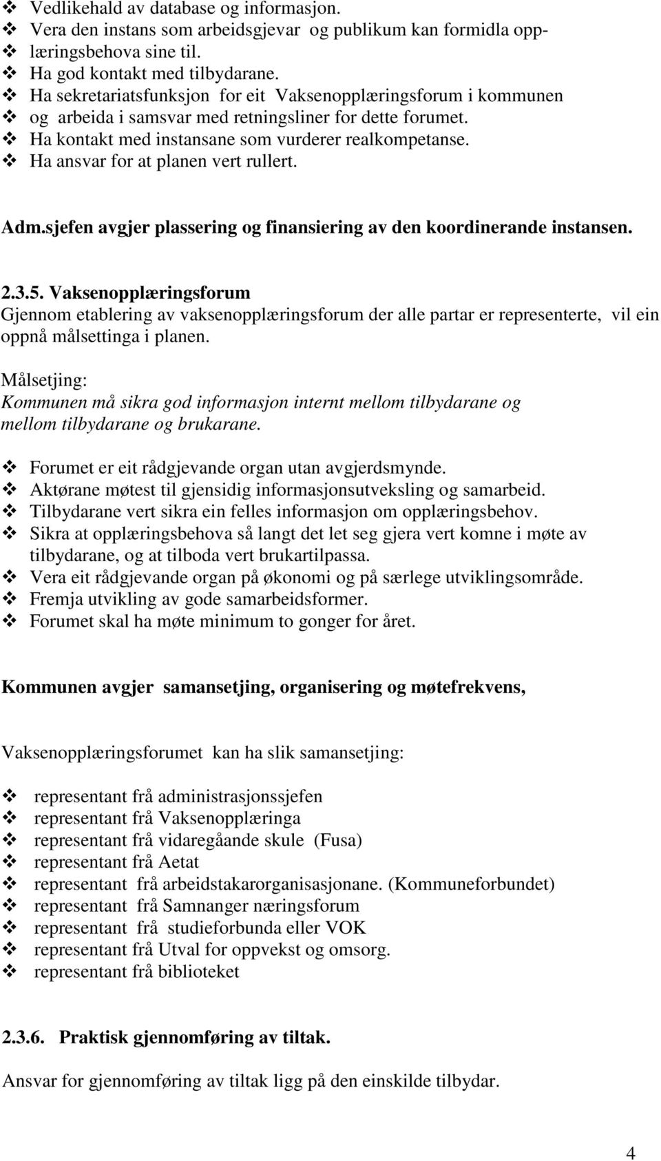 Ha ansvar for at planen vert rullert. Adm.sjefen avgjer plassering og finansiering av den koordinerande instansen. 2.3.5.