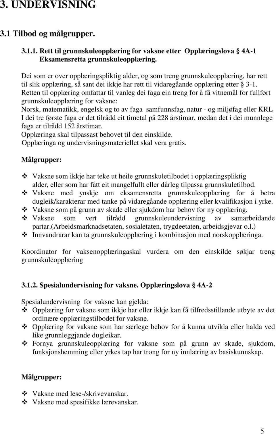 Retten til opplæring omfattar til vanleg dei faga ein treng for å få vitnemål for fullført grunnskuleopplæring for vaksne: Norsk, matematikk, engelsk og to av faga samfunnsfag, natur - og miljøfag