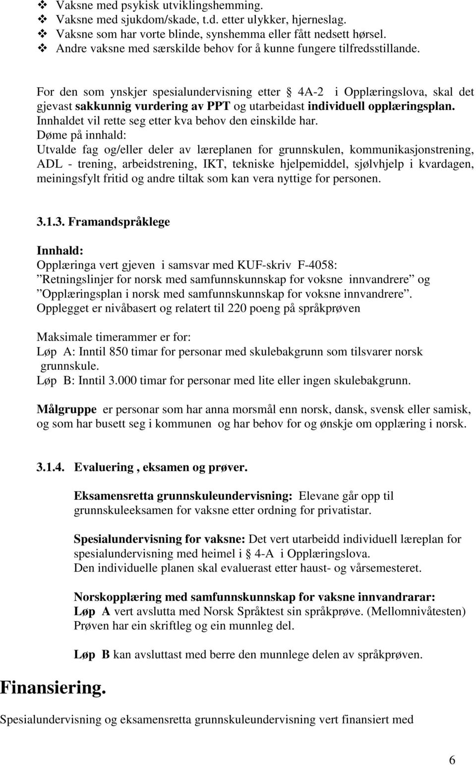 For den som ynskjer spesialundervisning etter 4A-2 i Opplæringslova, skal det gjevast sakkunnig vurdering av PPT og utarbeidast individuell opplæringsplan.