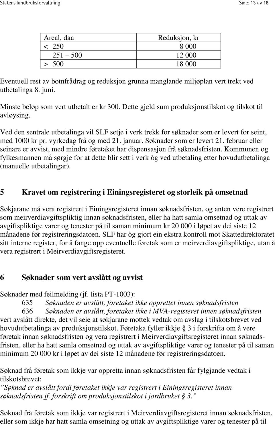 Ved den sentrale utbetalinga vil SLF setje i verk trekk for søknader som er levert for seint, med 1000 kr pr. vyrkedag frå og med 21. januar. Søknader som er levert 21.