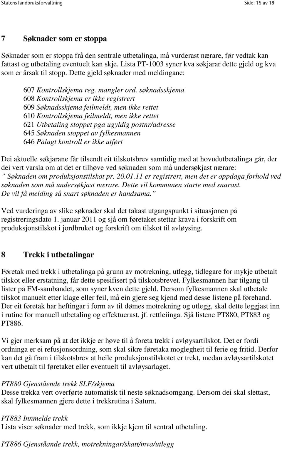 søknadsskjema 608 Kontrollskjema er ikke registrert 609 Søknadsskjema feilmeldt, men ikke rettet 610 Kontrollskjema feilmeldt, men ikke rettet 621 Utbetaling stoppet pga ugyldig postnr/adresse 645