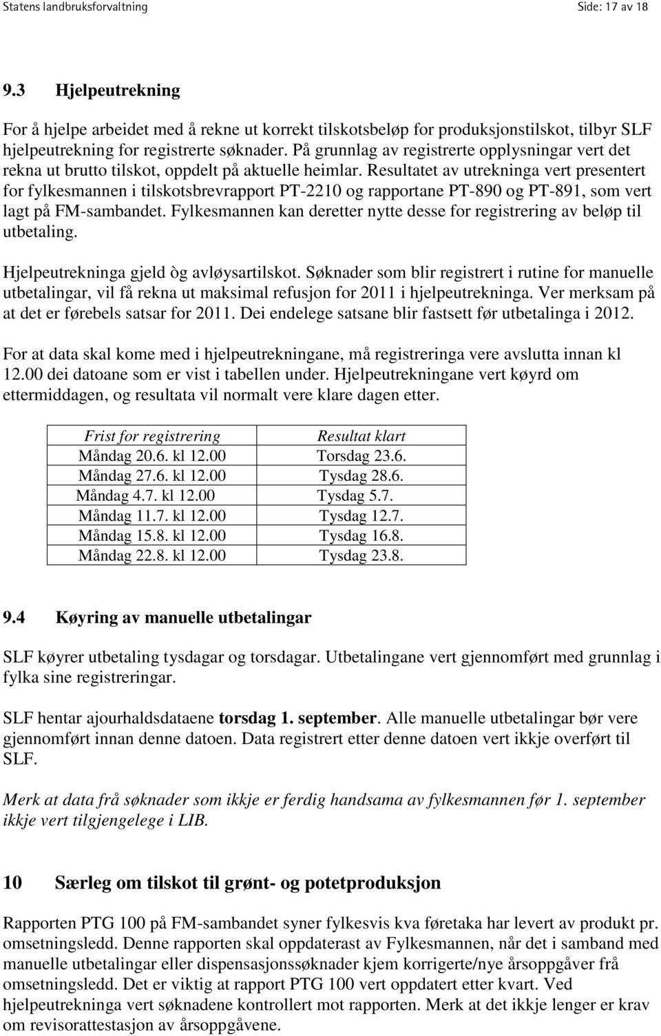 Resultatet av utrekninga vert presentert for fylkesmannen i tilskotsbrevrapport PT-2210 og rapportane PT-890 og PT-891, som vert lagt på FM-sambandet.