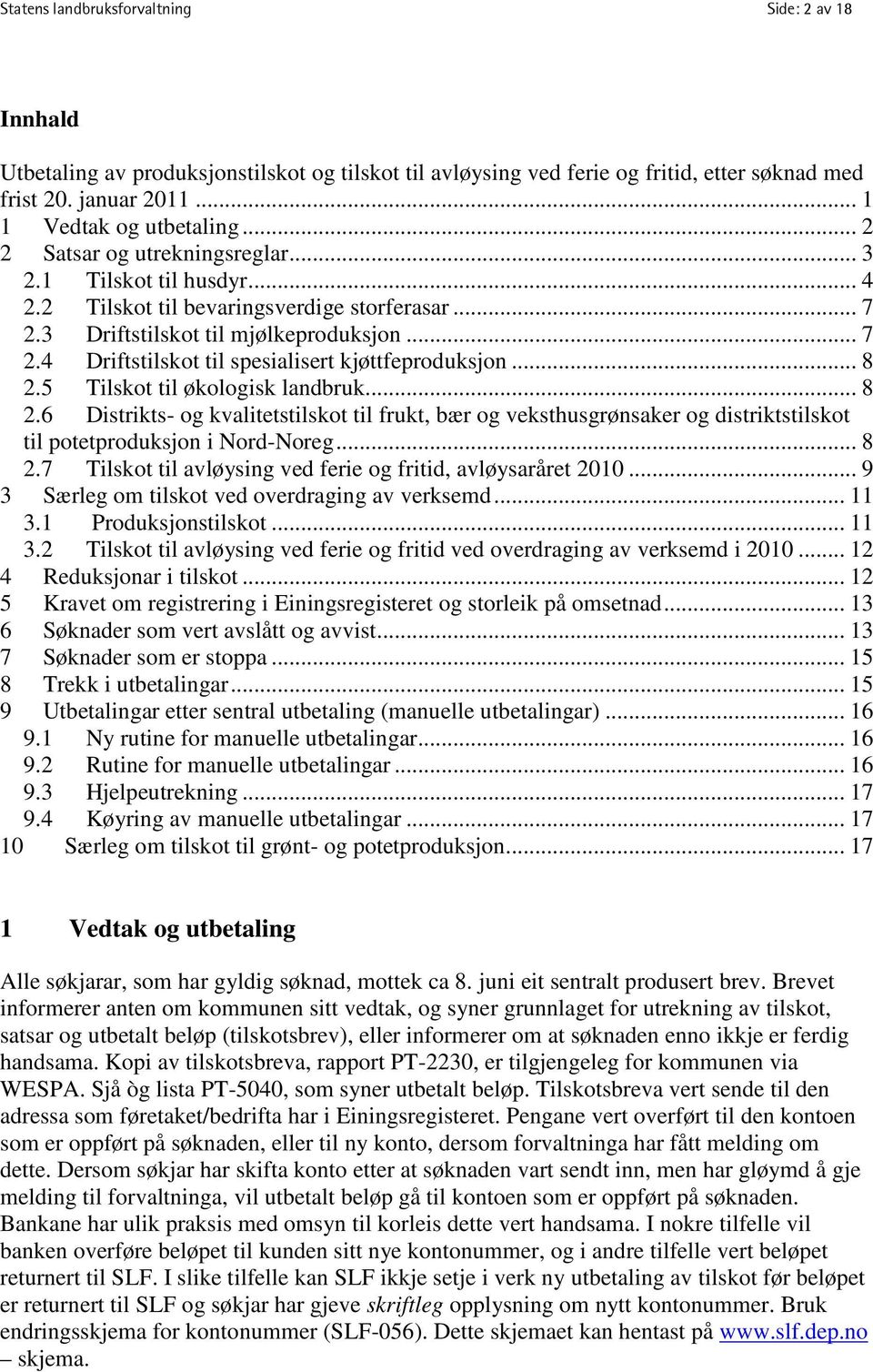 .. 8 2.5 Tilskot til økologisk landbruk... 8 2.6 Distrikts- og kvalitetstilskot til frukt, bær og veksthusgrønsaker og distriktstilskot til potetproduksjon i Nord-Noreg... 8 2.7 Tilskot til avløysing ved ferie og fritid, avløysaråret 2010.