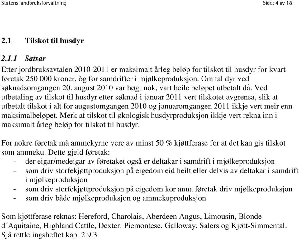 Om tal dyr ved søknadsomgangen 20. august 2010 var høgt nok, vart heile beløpet utbetalt då.