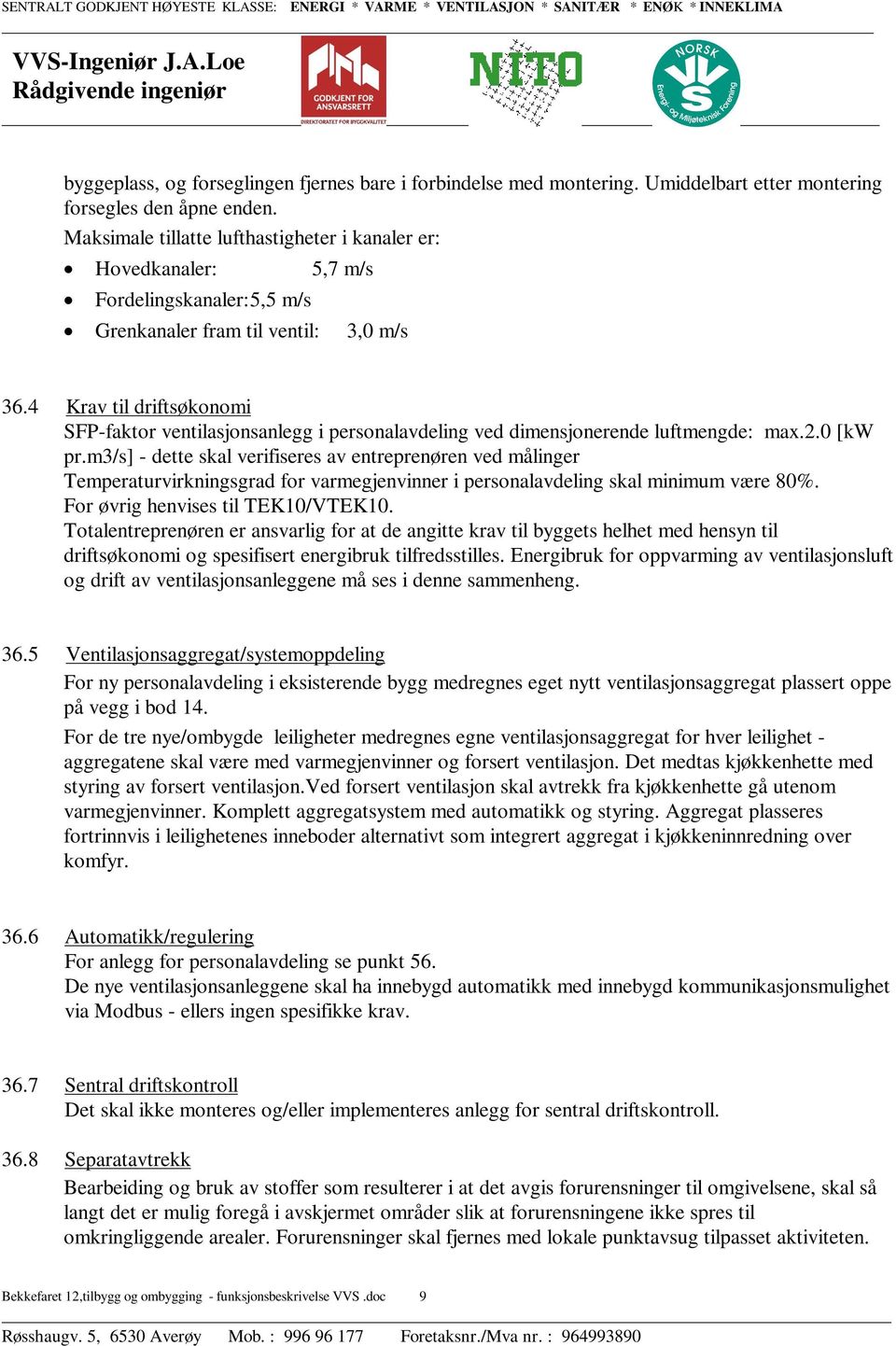 4 Krav til driftsøkonomi SFP-faktor ventilasjonsanlegg i personalavdeling ved dimensjonerende luftmengde: max.2.0 [kw pr.