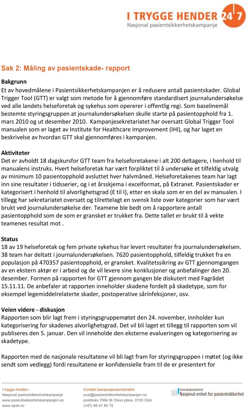 Som baselinemål bestemte styringsgruppen at journalundersøkelsen skulle starte på pasientopphold fra 1. mars 2010 og ut desember 2010.