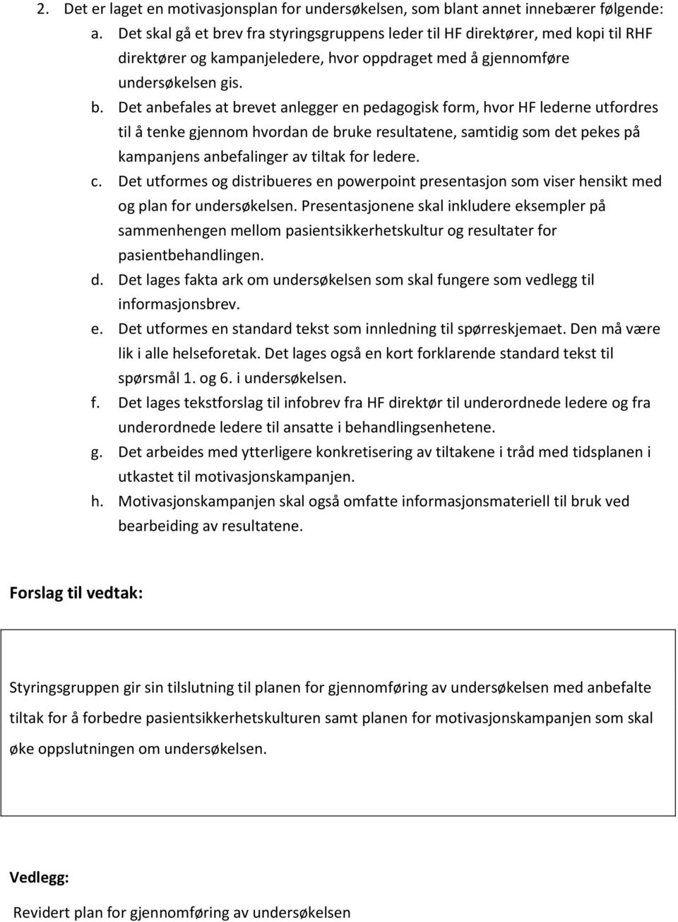 ev fra styringsgruppens leder til HF direktører, med kopi til RHF direktører og kampanjeledere, hvor oppdraget med å gjennomføre undersøkelsen gis. b.