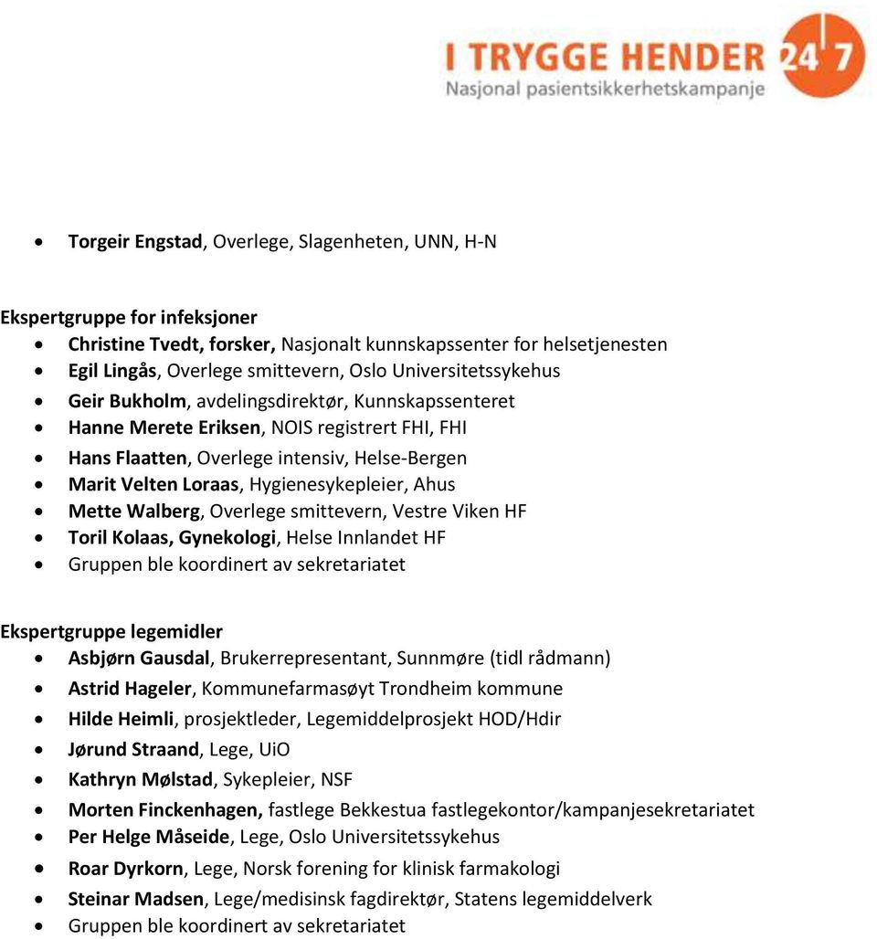 Hygienesykepleier, Ahus Mette Walberg, Overlege smittevern, Vestre Viken HF Toril Kolaas, Gynekologi, Helse Innlandet HF Gruppen ble koordinert av sekretariatet Ekspertgruppe legemidler Asbjørn