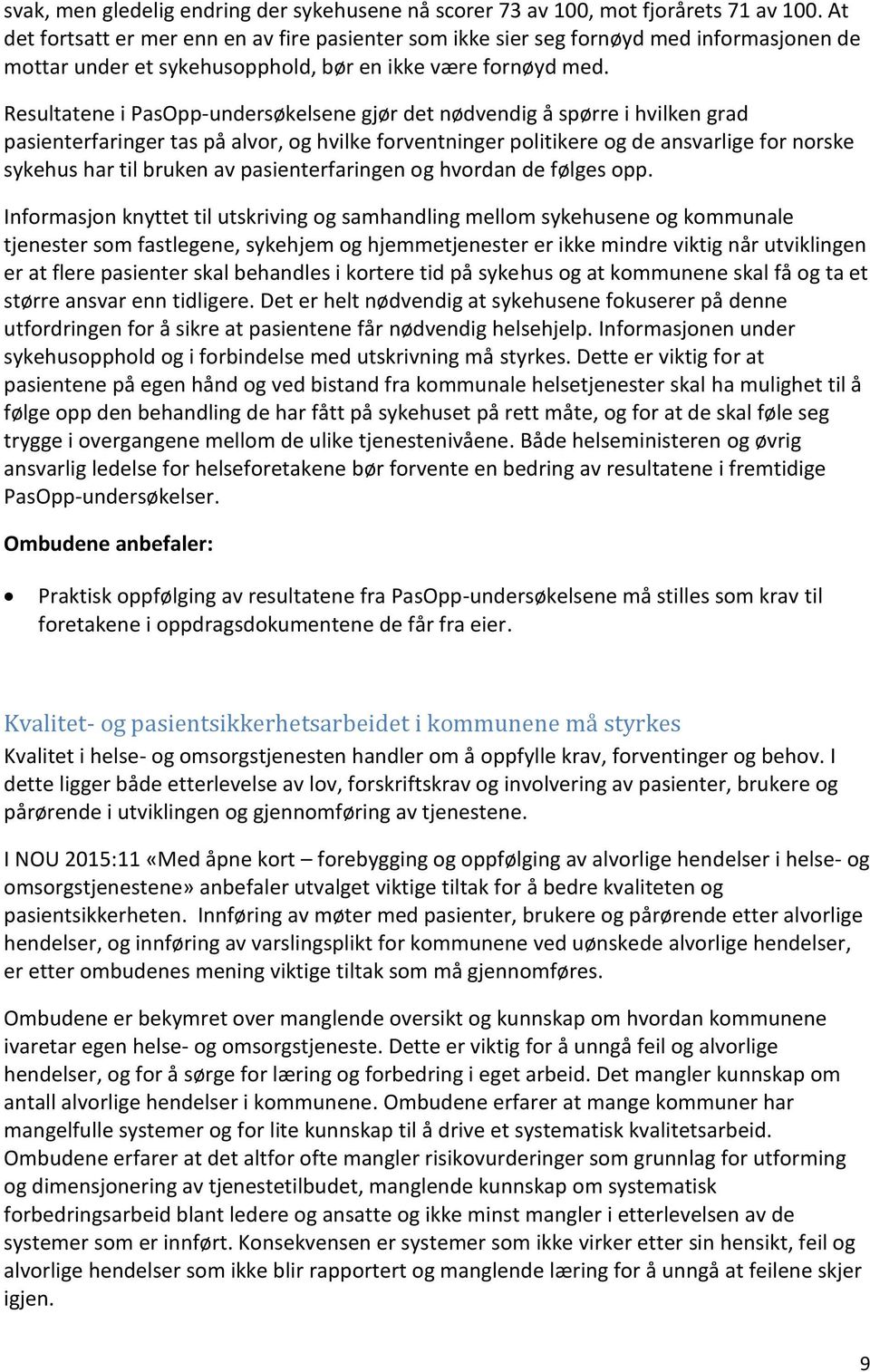 Resultatene i PasOpp-undersøkelsene gjør det nødvendig å spørre i hvilken grad pasienterfaringer tas på alvor, og hvilke forventninger politikere og de ansvarlige for norske sykehus har til bruken av