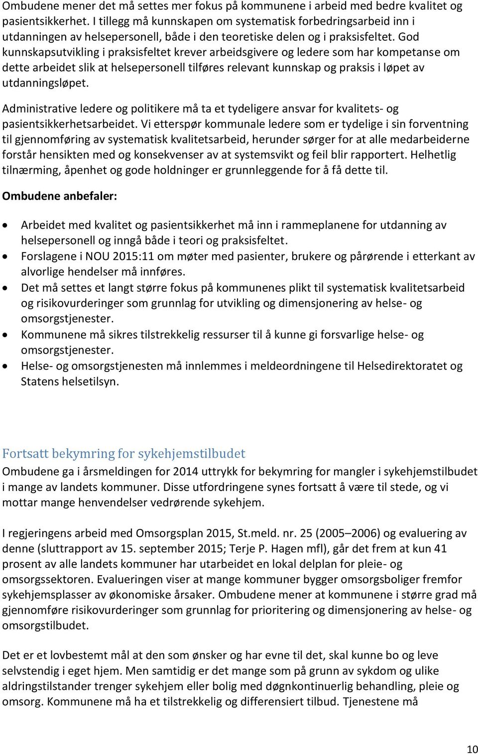 God kunnskapsutvikling i praksisfeltet krever arbeidsgivere og ledere som har kompetanse om dette arbeidet slik at helsepersonell tilføres relevant kunnskap og praksis i løpet av utdanningsløpet.