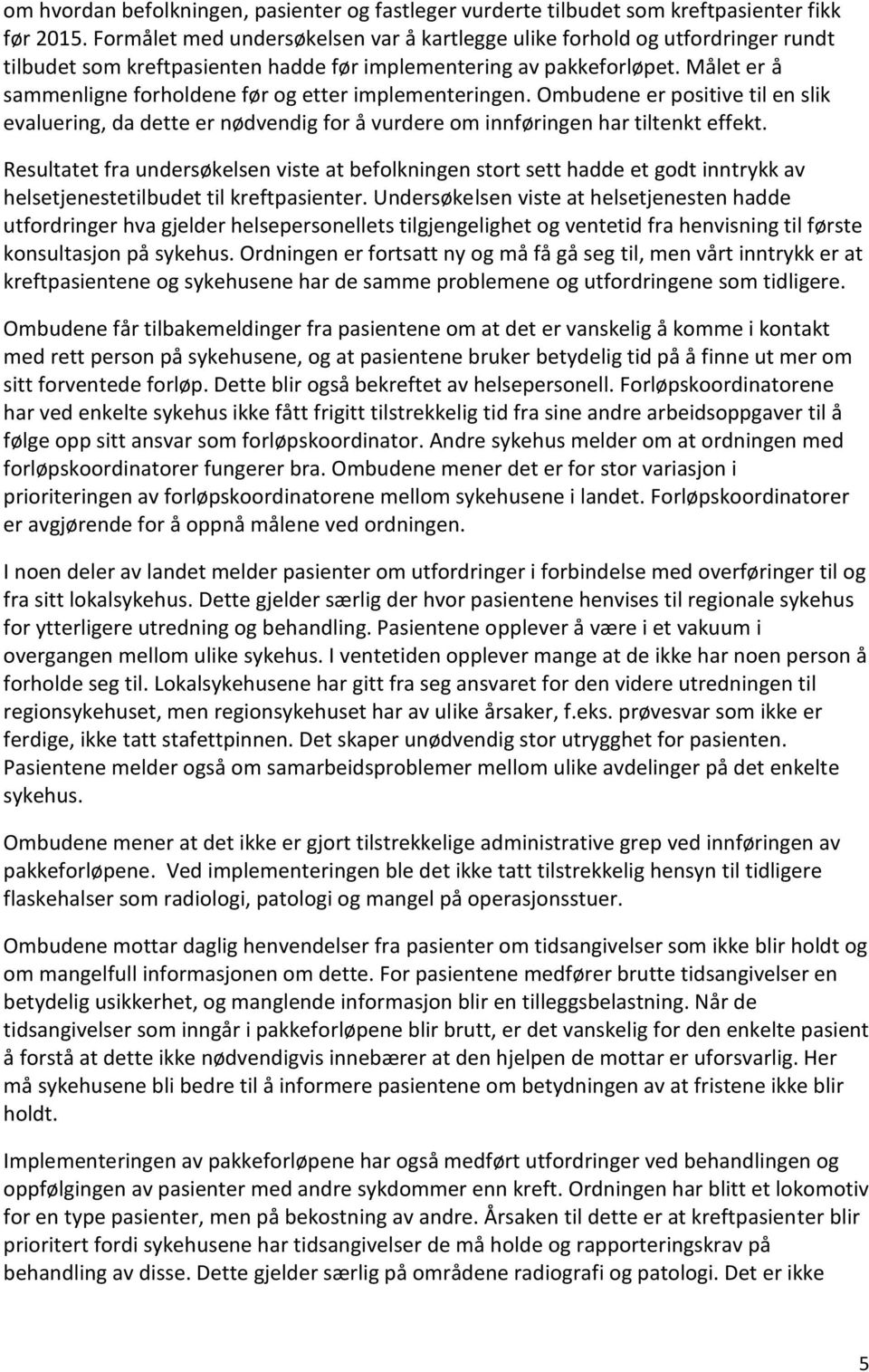 Målet er å sammenligne forholdene før og etter implementeringen. Ombudene er positive til en slik evaluering, da dette er nødvendig for å vurdere om innføringen har tiltenkt effekt.