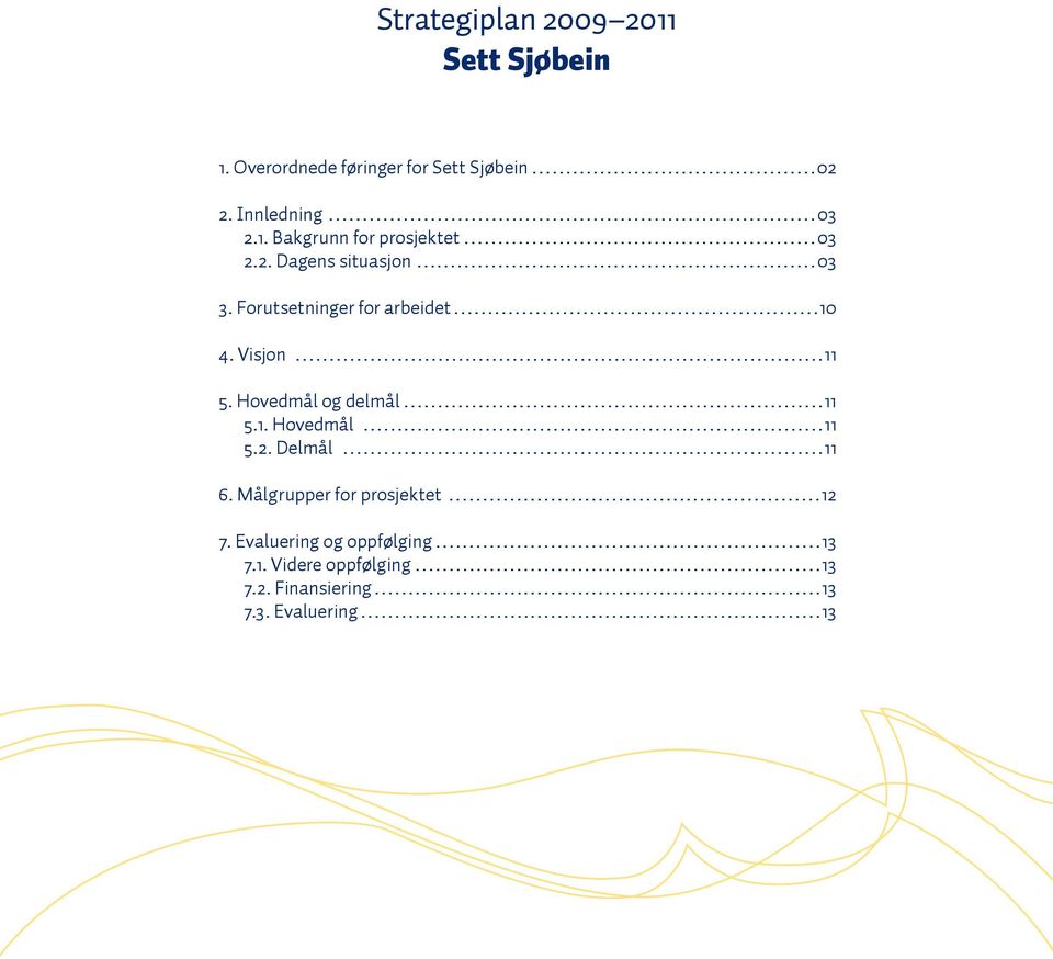 Visjon...11 5. Hovedmål og delmål...11 5.1. Hovedmål...11 5.2. Delmål...11 6. Målgrupper for prosjektet.