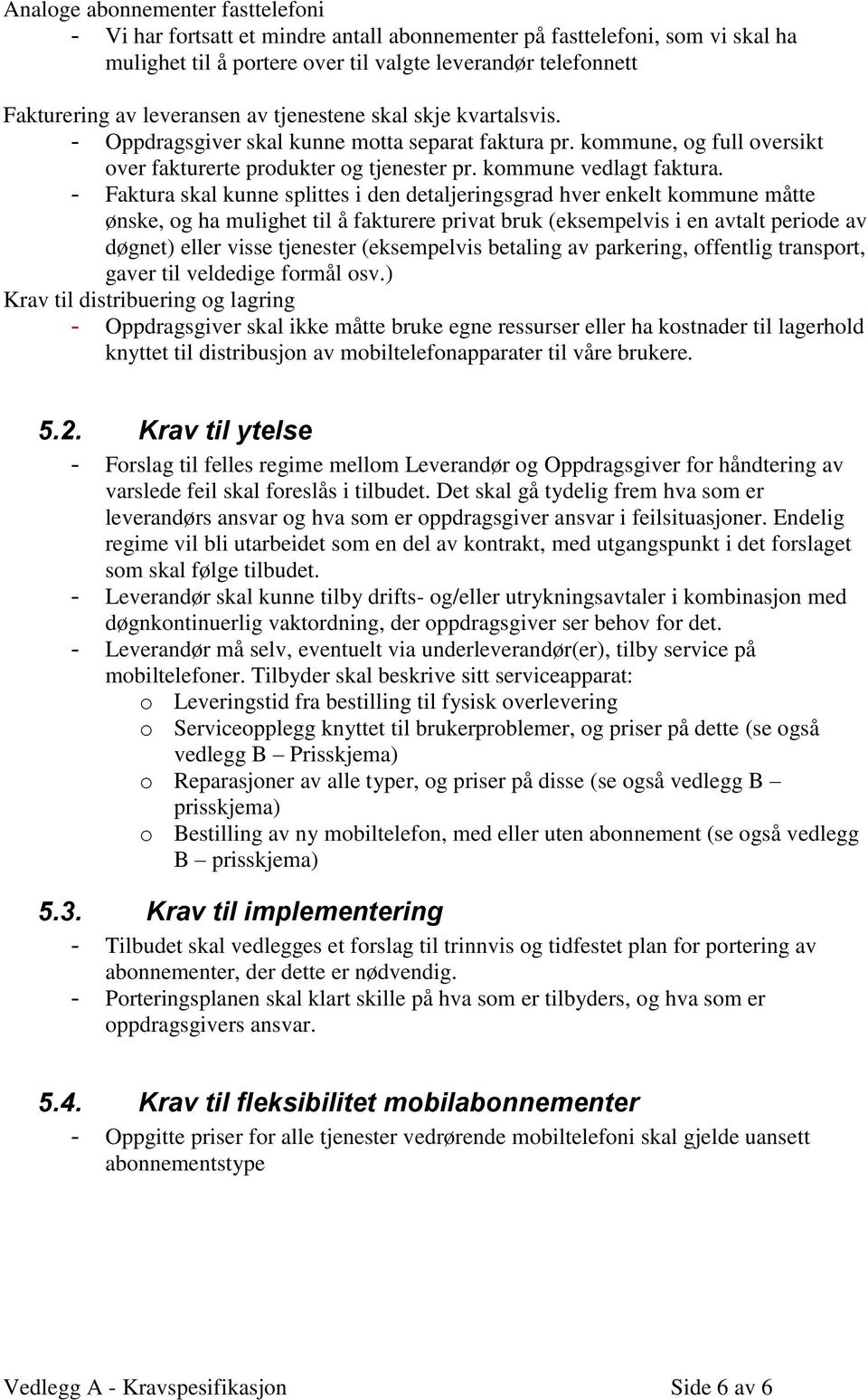 - Faktura skal kunne splittes i den detaljeringsgrad hver enkelt kommune måtte ønske, og ha mulighet til å fakturere privat bruk (eksempelvis i en avtalt periode av døgnet) eller visse tjenester