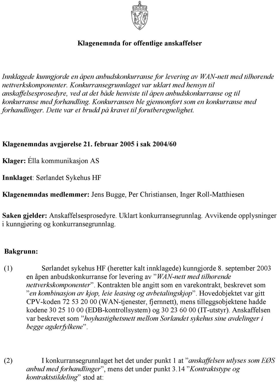 Konkurransen ble gjennomført som en konkurranse med forhandlinger. Dette var et brudd på kravet til forutberegnelighet. Klagenemndas avgjørelse 21.