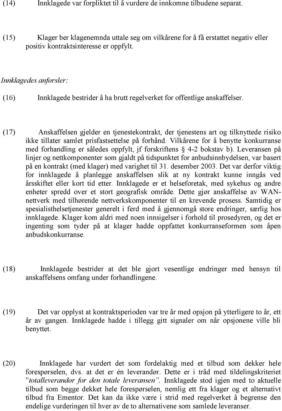 (17) Anskaffelsen gjelder en tjenestekontrakt, der tjenestens art og tilknyttede risiko ikke tillater samlet prisfastsettelse på forhånd.