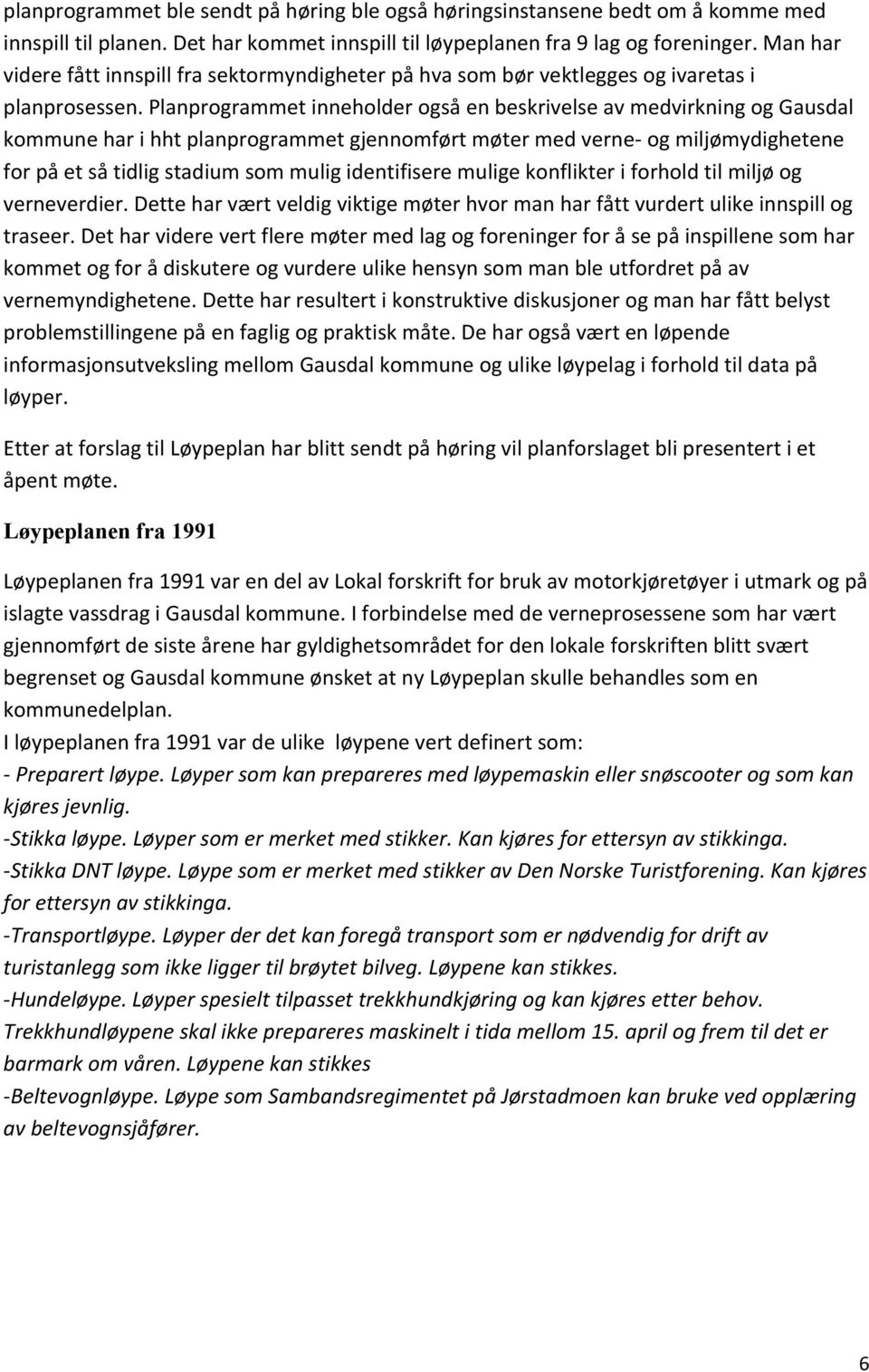 Planprogrammet inneholder også en beskrivelse av medvirkning og Gausdal kommune har i hht planprogrammet gjennomført møter med verne- og miljømydighetene for på et så tidlig stadium som mulig