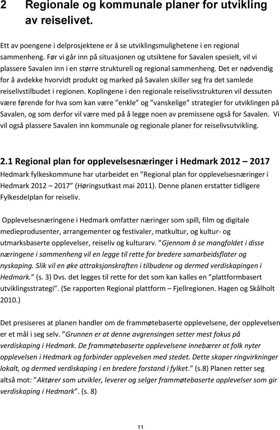 Det er nødvendig for å avdekke hvorvidt produkt og marked på Savalen skiller seg fra det samlede reiselivstilbudet i regionen.