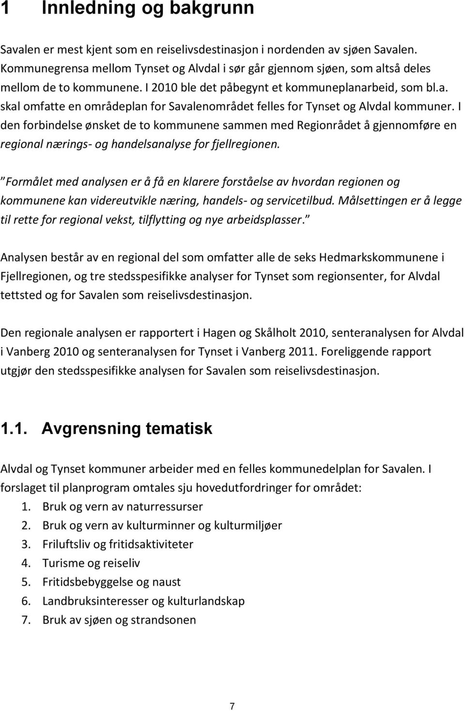 I den forbindelse ønsket de to kommunene sammen med Regionrådet å gjennomføre en regional nærings- og handelsanalyse for fjellregionen.