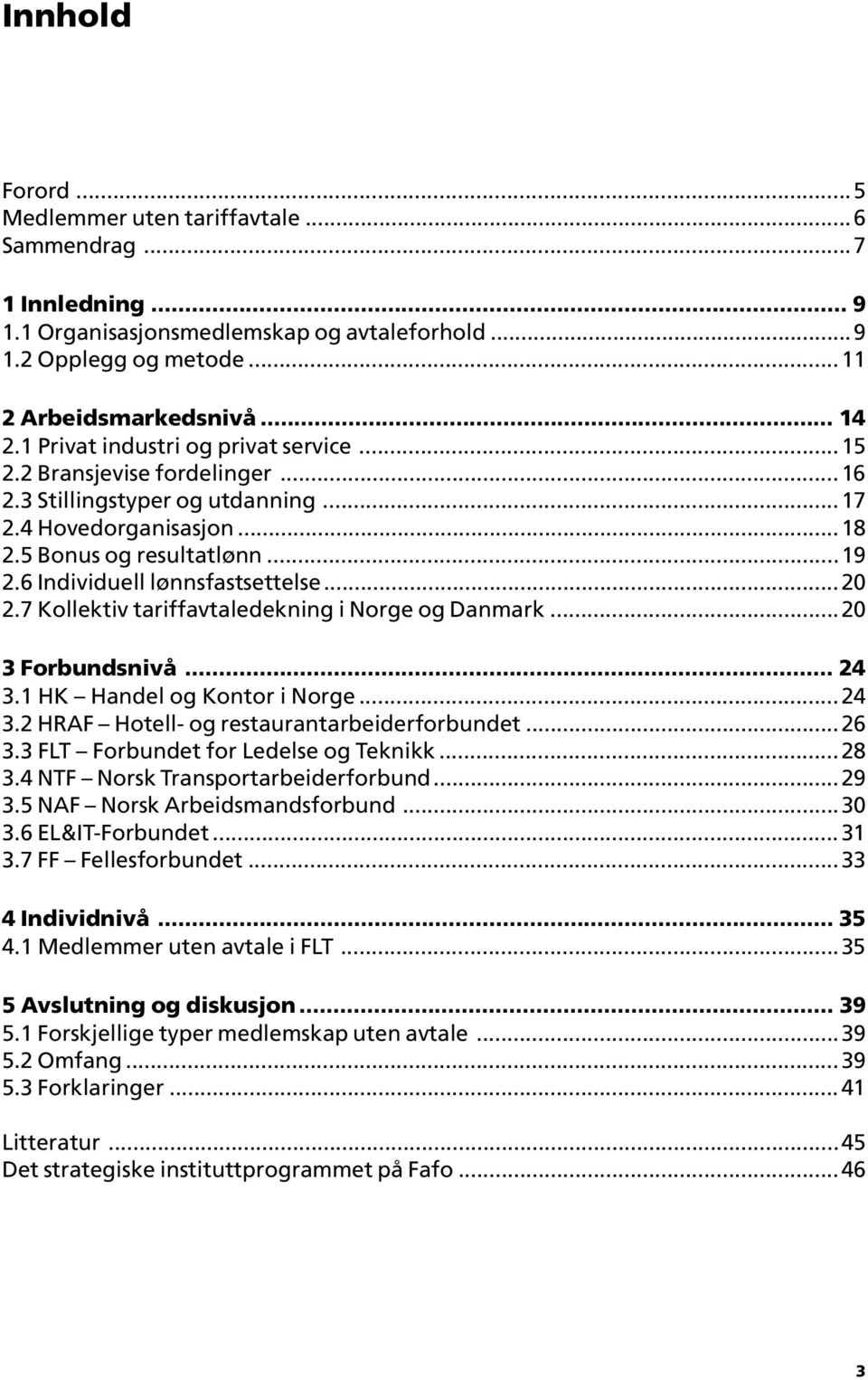 6 Individuell lønnsfastsettelse...20 2.7 Kollektiv tariffavtaledekning i Norge og Danmark...20 3 Forbundsnivå... 24 3.1 HK Handel og Kontor i Norge...24 3.2 HRAF Hotell- og restaurantarbeiderforbundet.