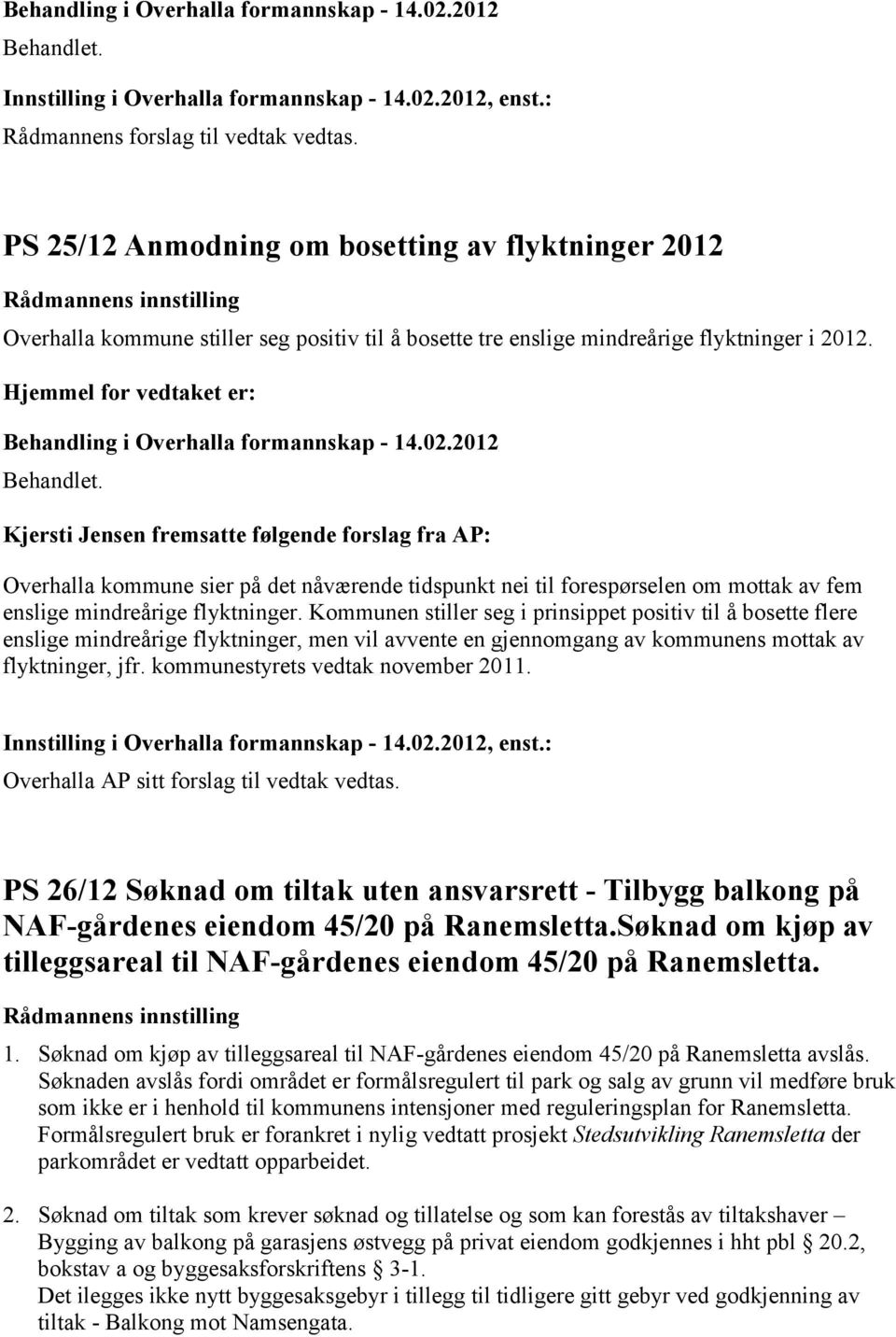 Kommunen stiller seg i prinsippet positiv til å bosette flere enslige mindreårige flyktninger, men vil avvente en gjennomgang av kommunens mottak av flyktninger, jfr.