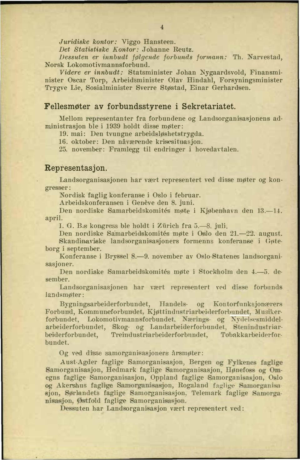 FellesmØter av forbundsstyrene i Sekretariatet. Mellom repre en tanter fra forbundene og Land organi a jonens admini trasjon ble i 939 holdt di e møter: 9. mai: Den tvungne arbeid lø hetstrygda. 6.