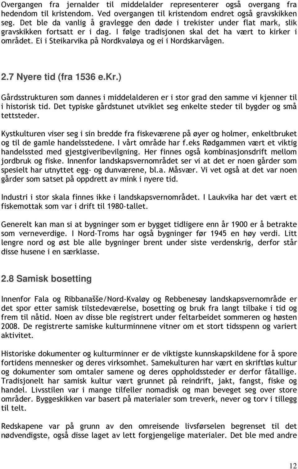 Ei i Steikarvika på Nordkvaløya og ei i Nordskarvågen. 2.7 Nyere tid (fra 1536 e.kr.) Gårdsstrukturen som dannes i middelalderen er i stor grad den samme vi kjenner til i historisk tid.