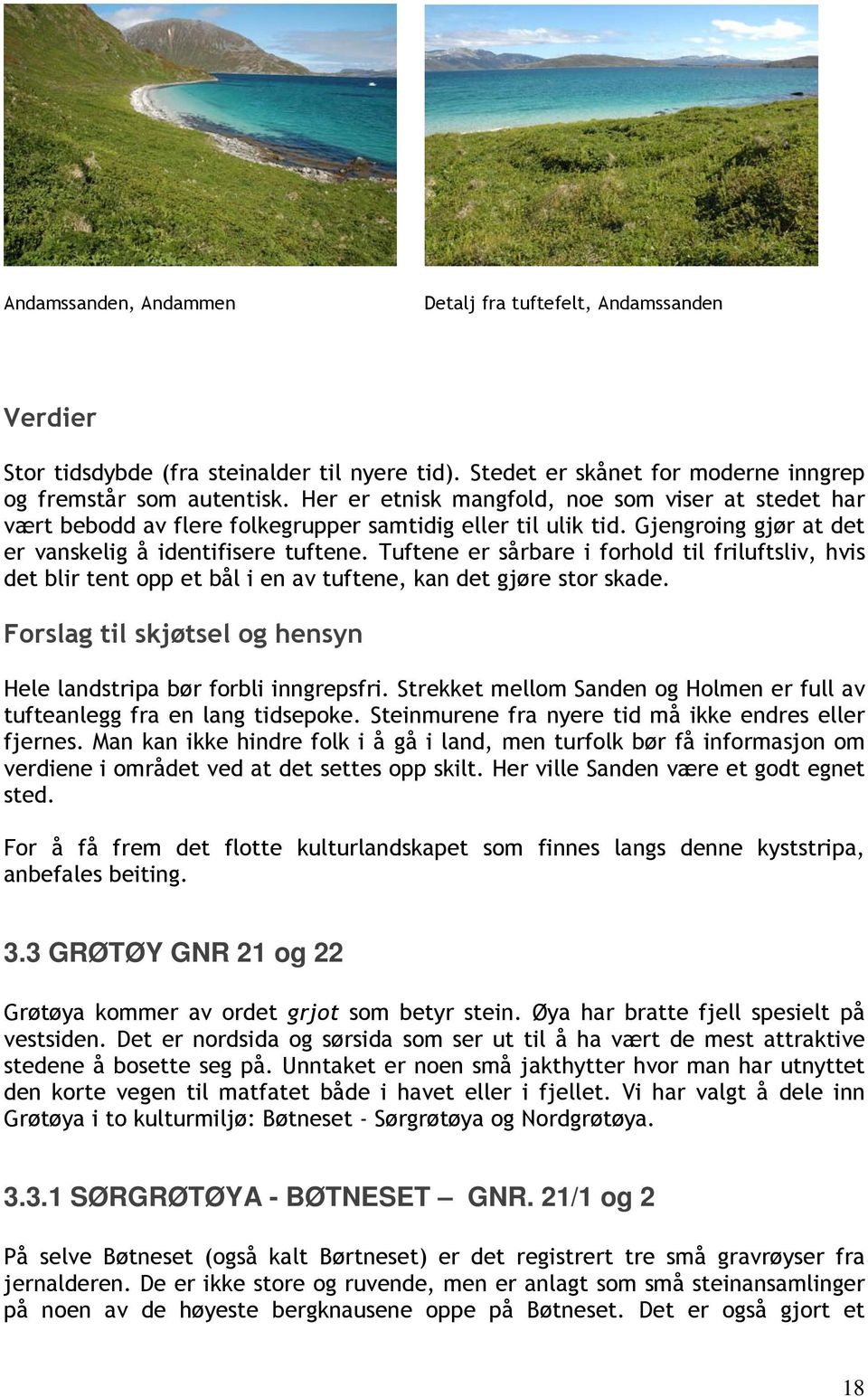 Tuftene er sårbare i forhold til friluftsliv, hvis det blir tent opp et bål i en av tuftene, kan det gjøre stor skade. Forslag til skjøtsel og hensyn Hele landstripa bør forbli inngrepsfri.