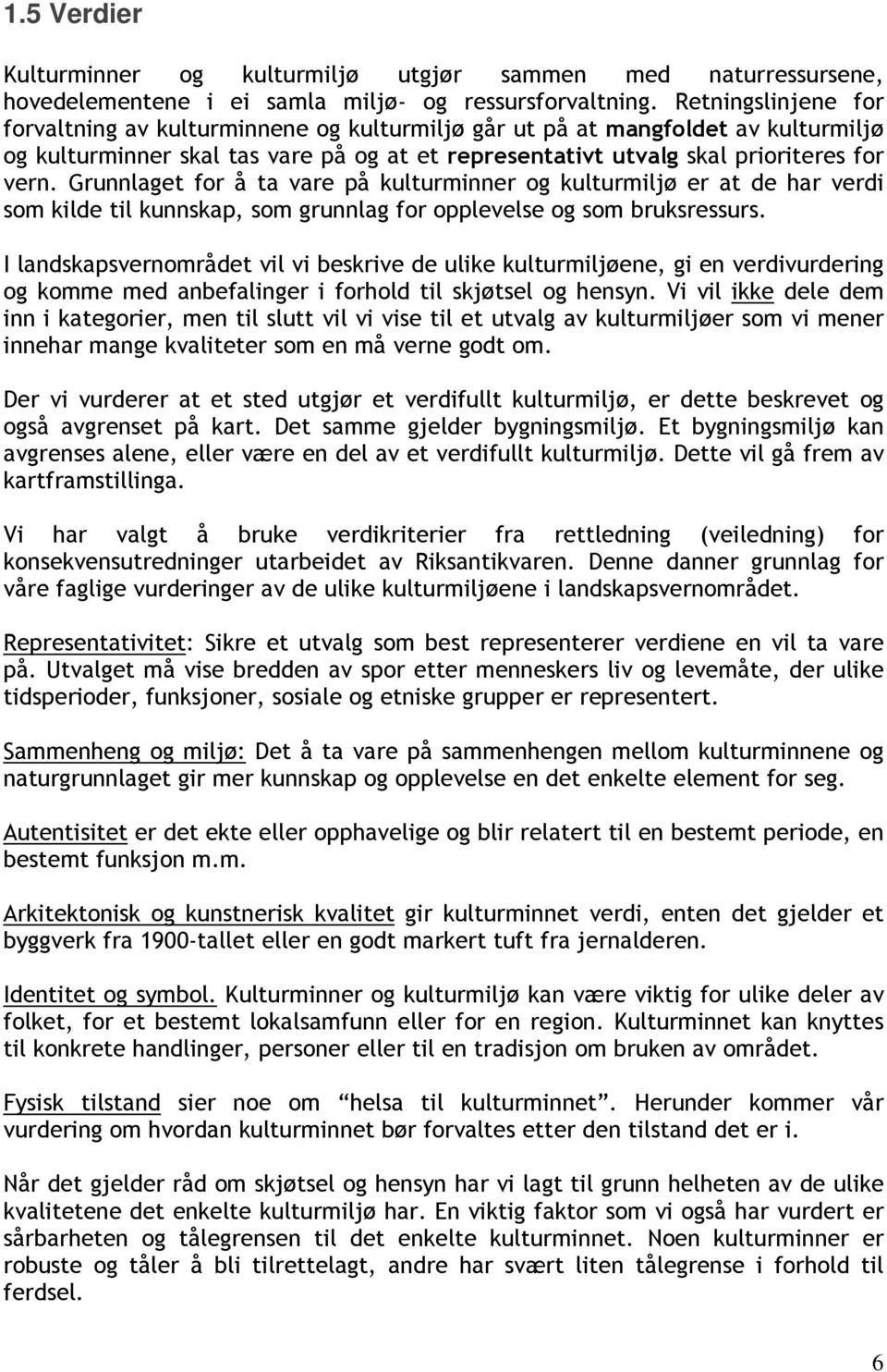 Grunnlaget for å ta vare på kulturminner og kulturmiljø er at de har verdi som kilde til kunnskap, som grunnlag for opplevelse og som bruksressurs.