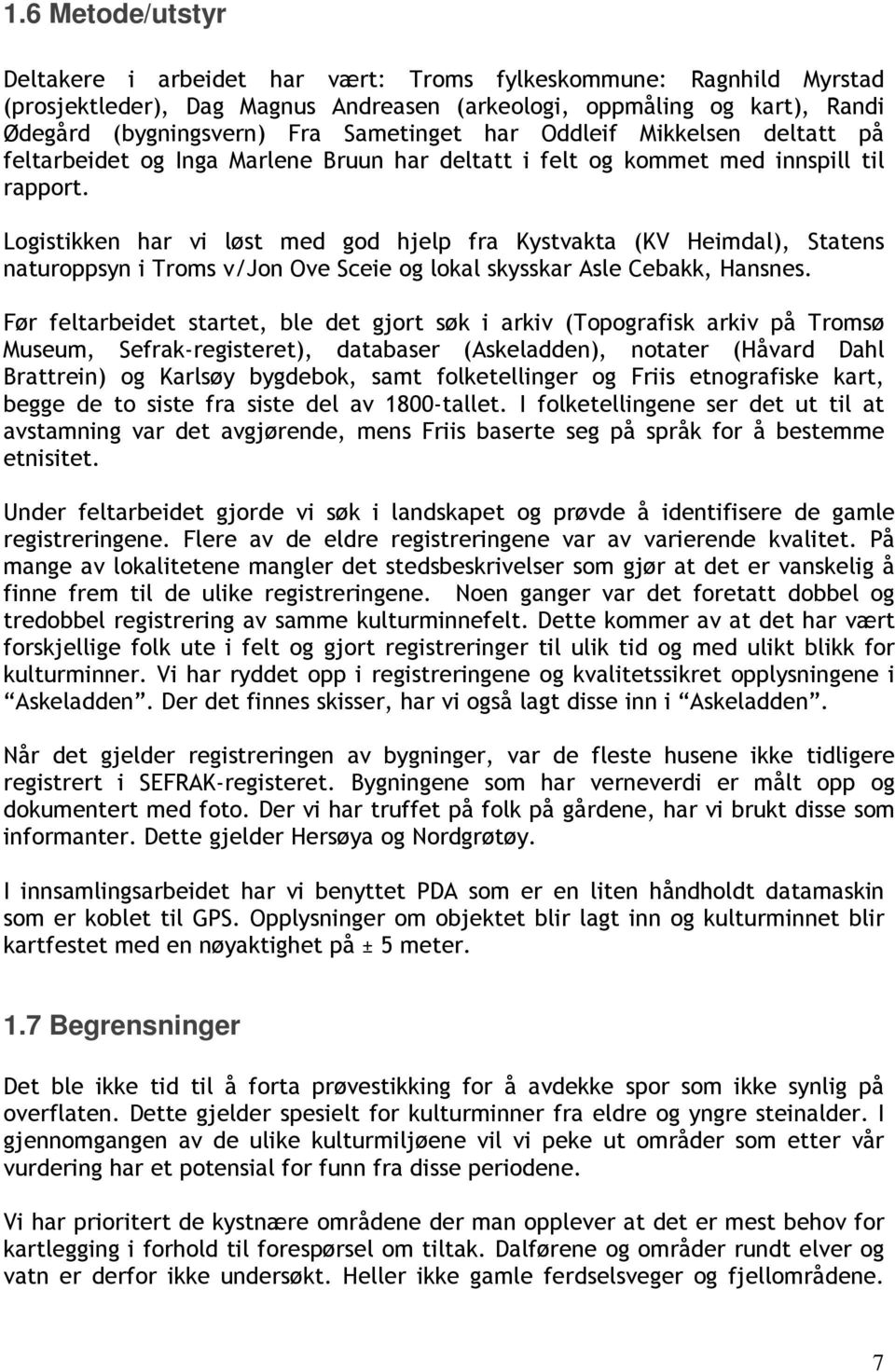 Logistikken har vi løst med god hjelp fra Kystvakta (KV Heimdal), Statens naturoppsyn i Troms v/jon Ove Sceie og lokal skysskar Asle Cebakk, Hansnes.