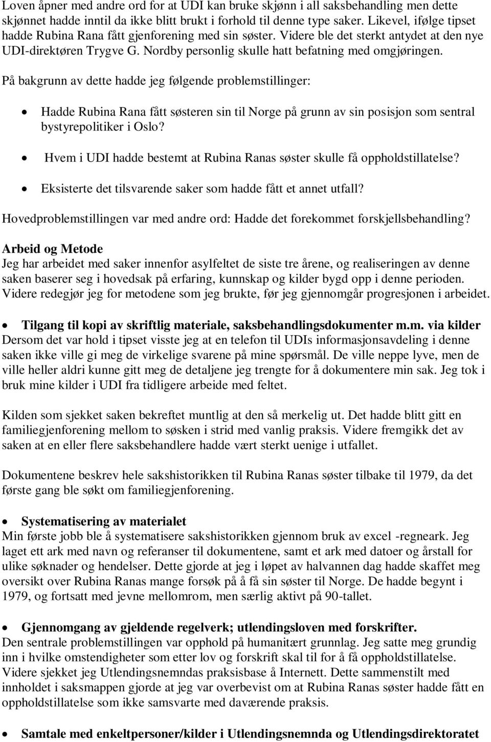 På bakgrunn av dette hadde jeg følgende problemstillinger: Hadde Rubina Rana fått søsteren sin til Norge på grunn av sin posisjon som sentral bystyrepolitiker i Oslo?