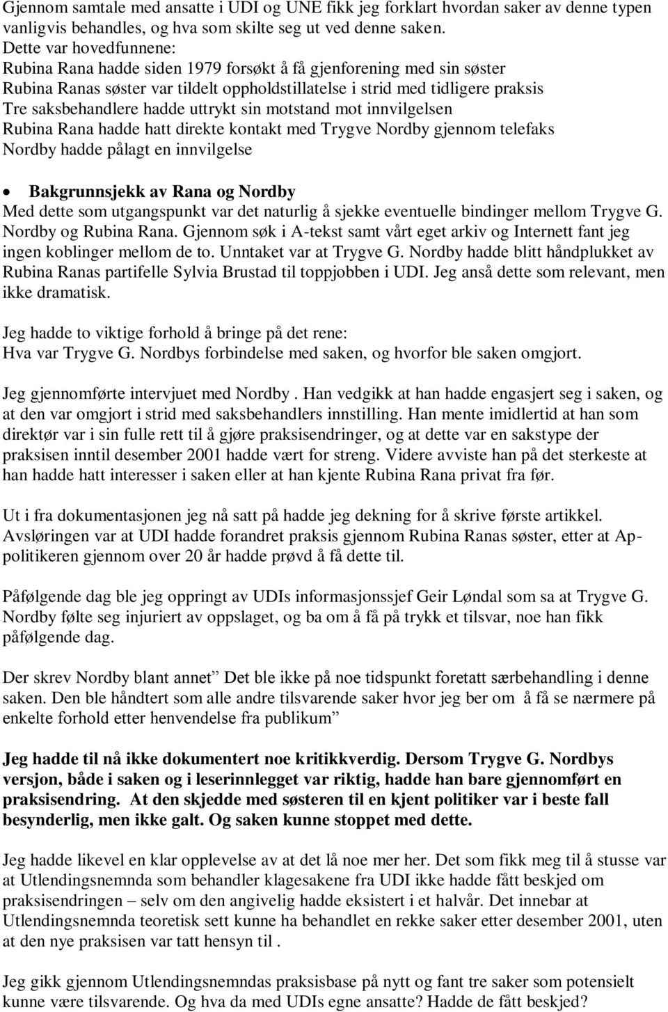 uttrykt sin motstand mot innvilgelsen Rubina Rana hadde hatt direkte kontakt med Trygve Nordby gjennom telefaks Nordby hadde pålagt en innvilgelse Bakgrunnsjekk av Rana og Nordby Med dette som