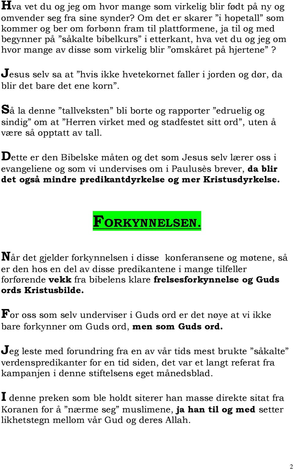 omskåret på hjertene? Jesus selv sa at hvis ikke hvetekornet faller i jorden og dør, da blir det bare det ene korn.