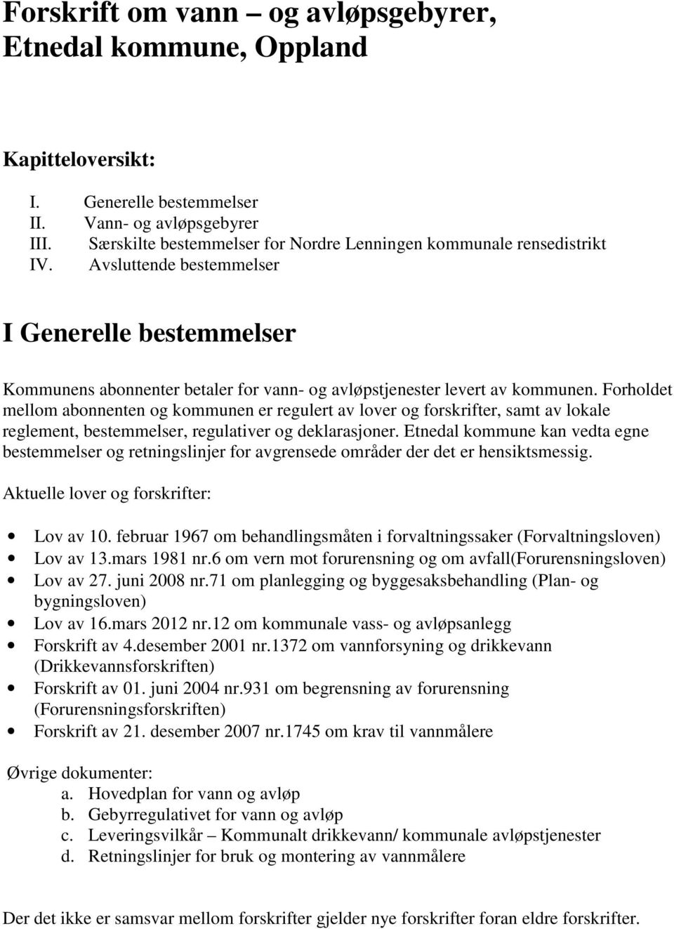 Forholdet mellom abonnenten og kommunen er regulert av lover og forskrifter, samt av lokale reglement, bestemmelser, regulativer og deklarasjoner.