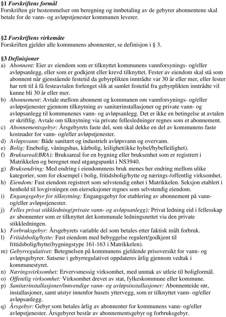 3 Definisjoner a) Abonnent: Eier av eiendom som er tilknyttet kommunens vannforsynings- og/eller avløpsanlegg, eller som er godkjent eller krevd tilknyttet.