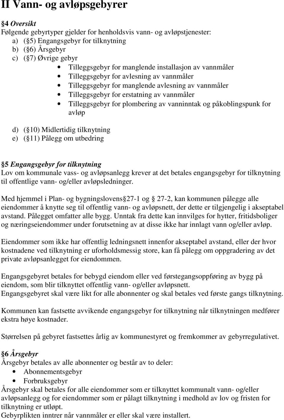 av vanninntak og påkoblingspunk for avløp d) ( 10) Midlertidig tilknytning e) ( 11) Pålegg om utbedring 5 Engangsgebyr for tilknytning Lov om kommunale vass- og avløpsanlegg krever at det betales