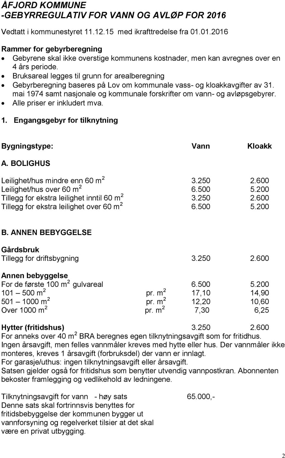 Alle priser er inkludert mva. 1. Engangsgebyr for tilknytning Bygningstype: Vann Kloakk A. BOLIGHUS Leilighet/hus mindre enn 60 m 2 3.250 2.600 Leilighet/hus over 60 m 2 6.500 5.