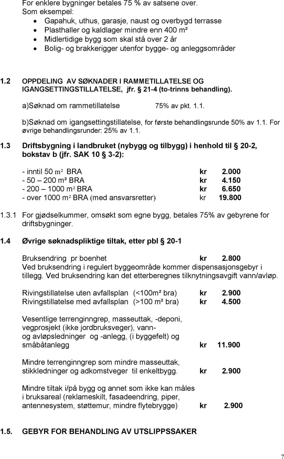 anleggsområder 1.2 OPPDELING AV SØKNADER I RAMMETILLATELSE OG IGANGSETTINGSTILLATELSE, jfr. 21-4 (to-trinns behandling). a)søknad om rammetillatelse 75% av pkt. 1.1. b)søknad om igangsettingstillatelse, for første behandlingsrunde 50% av 1.