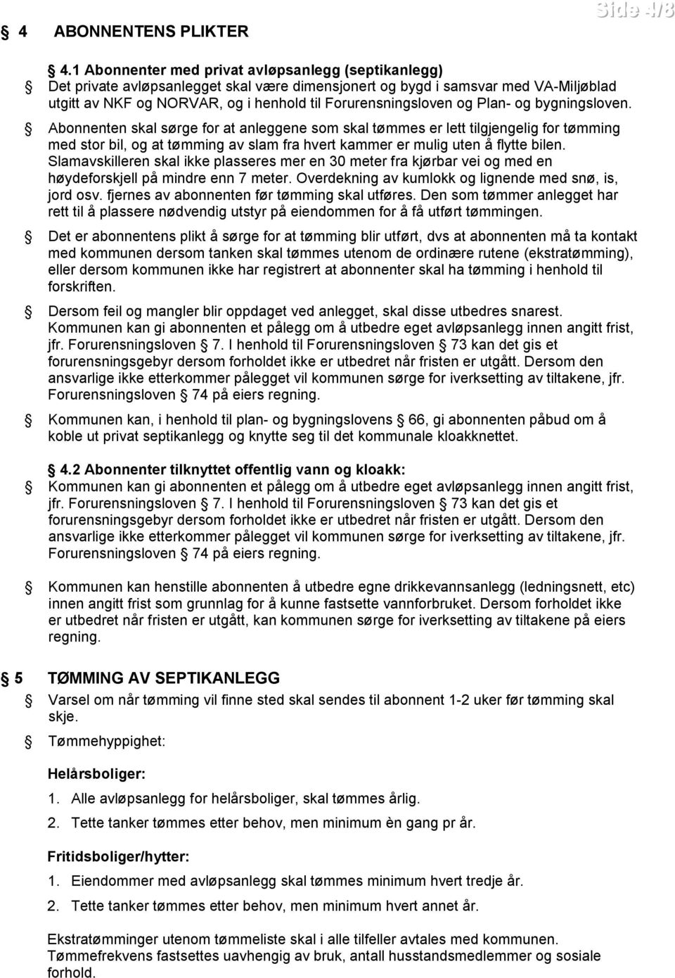 og Plan- og bygningsloven. Abonnenten skal sørge for at anleggene som skal tømmes er lett tilgjengelig for tømming med stor bil, og at tømming av slam fra hvert kammer er mulig uten å flytte bilen.