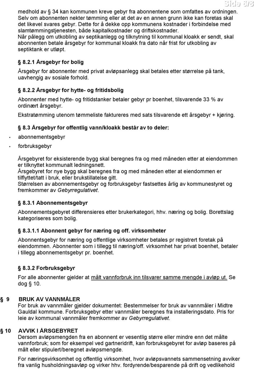 Dette for å dekke opp kommunens kostnader i forbindelse med slamtømmingstjenesten, både kapitalkostnader og driftskostnader.