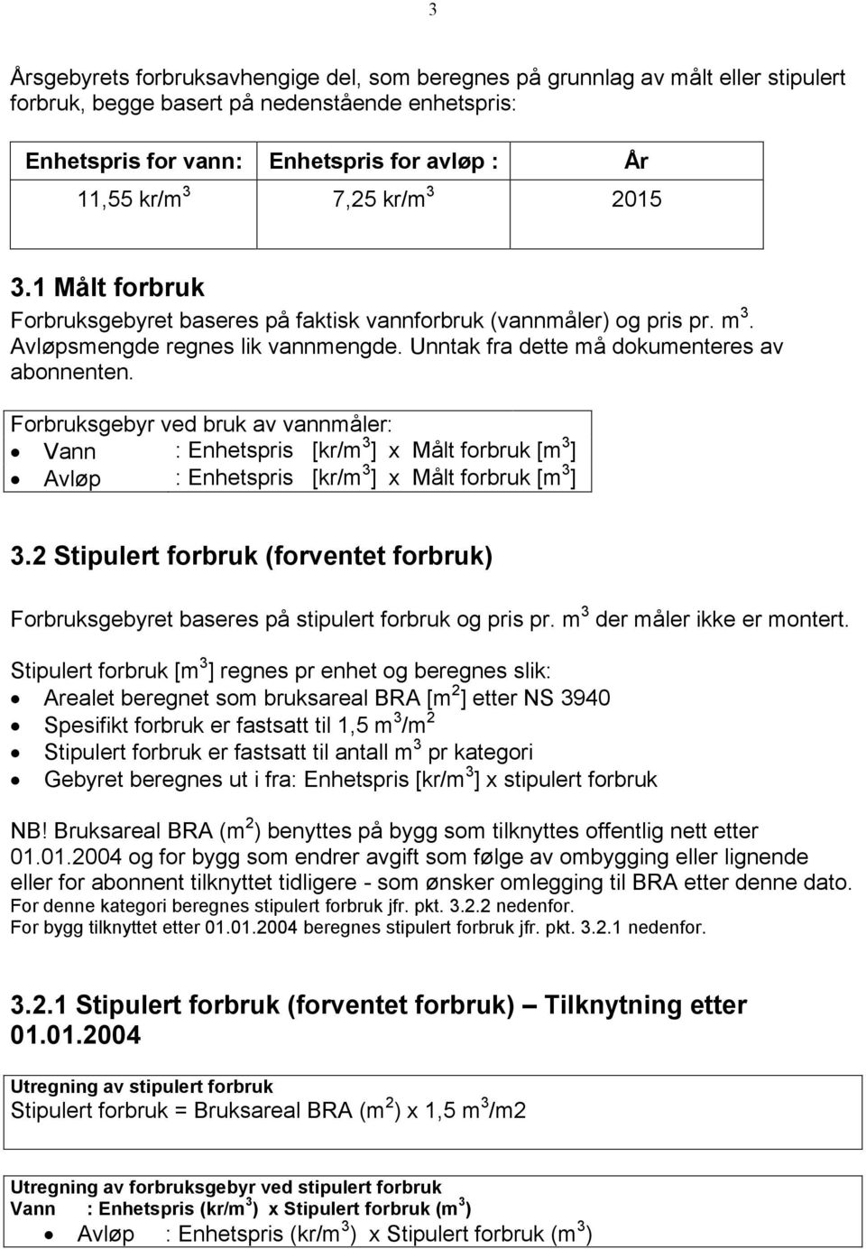 Forbruksgebyr ved bruk av måler: Vann : Enhetspris [kr/m 3 ] x Målt forbruk [m 3 ] Avløp : Enhetspris [kr/m 3 ] x Målt forbruk [m 3 ] 3.