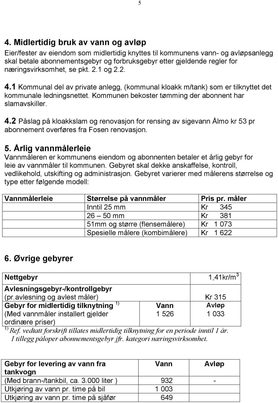 5. Årlig målerleie Vannmåleren er kommunens eiendom og abonnenten betaler et årlig gebyr for leie av måler til kommunen.